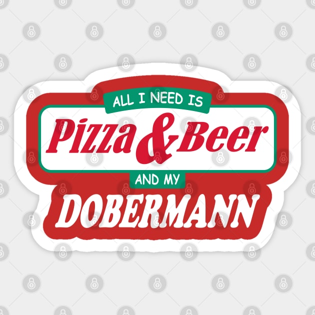 All I Need Is Pizza & Beer And My Dobermann Sticker by TCP